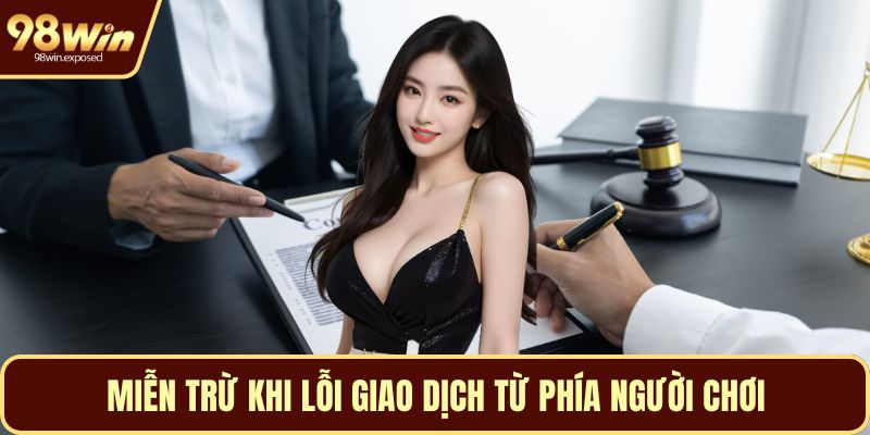 Miễn trừ khi lỗi giao dịch từ phía người chơi