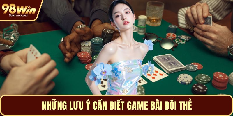 Những lưu ý cần biết game bài đổi thẻ