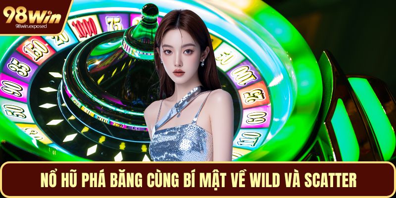 Nổ hũ phá băng cùng bí mật về Wild và Scatter