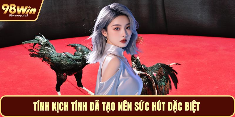 Tính kịch tính đã tạo nên sức hút đặc biệt